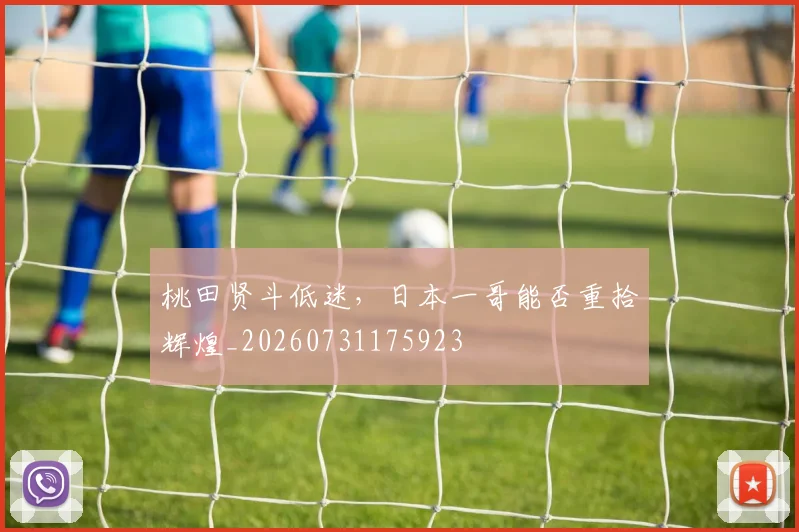 桃田贤斗低迷,日本一哥能否重拾辉煌_20260731175923