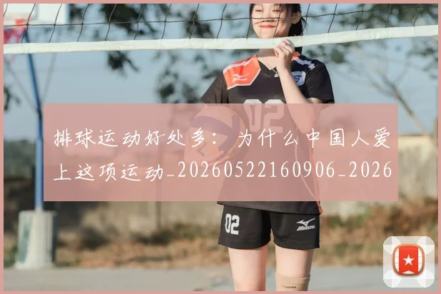 排球运动好处多：为什么中国人爱上这项运动_20260522160906_20260707015500