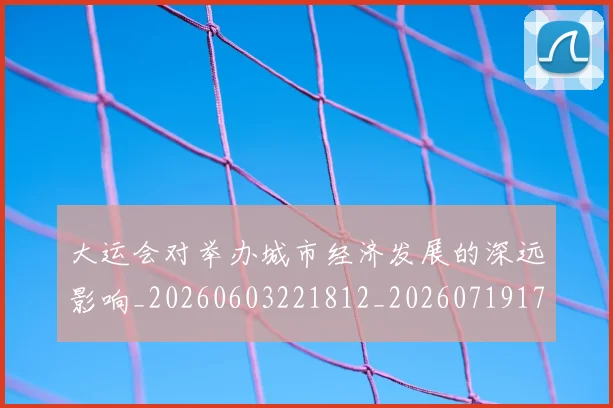 大运会对举办城市经济发展的深远影响_20260603221812_20260719171636