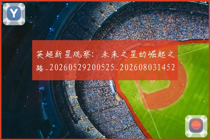 英超新星观察：未来之星的崛起之路_20260529200525_20260803145246